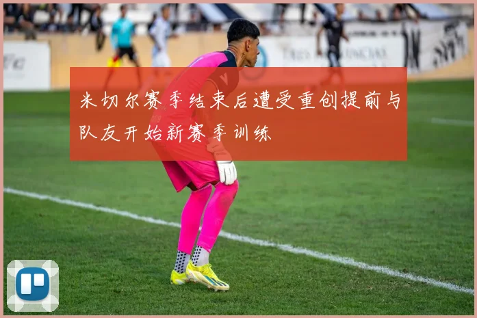 米切尔赛季结束后遭受重创提前与队友开始新赛季训练